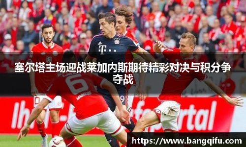 塞尔塔主场迎战莱加内斯期待精彩对决与积分争夺战