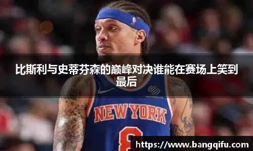 比斯利与史蒂芬森的巅峰对决谁能在赛场上笑到最后