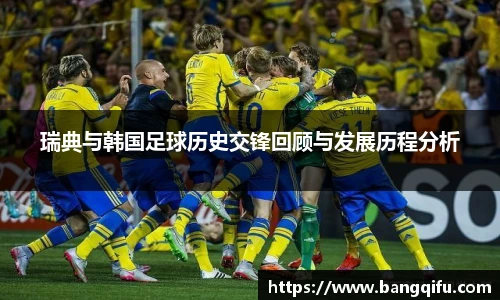 瑞典与韩国足球历史交锋回顾与发展历程分析