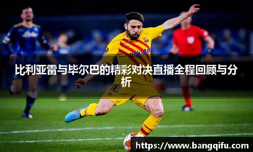 比利亚雷与毕尔巴的精彩对决直播全程回顾与分析
